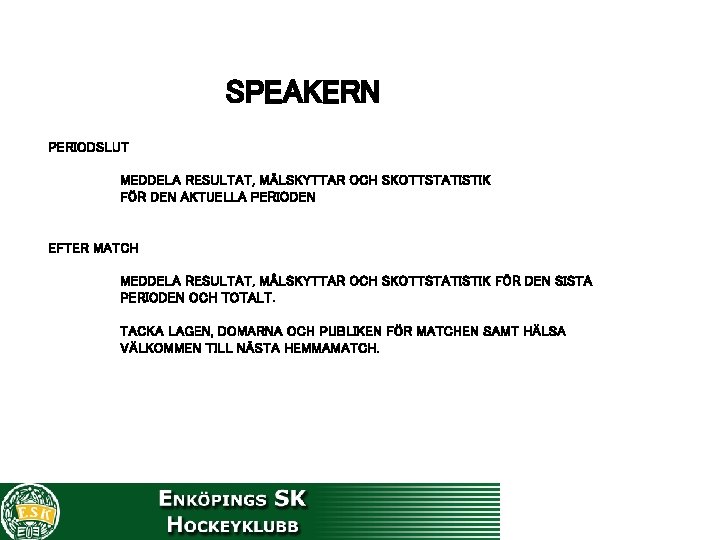 SPEAKERN PERIODSLUT MEDDELA RESULTAT, MÅLSKYTTAR OCH SKOTTSTATISTIK FÖR DEN AKTUELLA PERIODEN EFTER MATCH MEDDELA