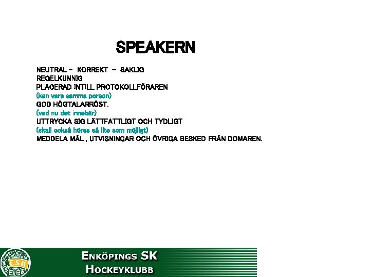 SPEAKERN NEUTRAL - KORREKT - SAKLIG REGELKUNNIG PLACERAD INTILL PROTOKOLLFÖRAREN (kan vara samma person)