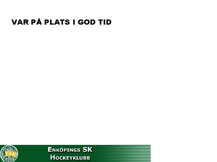 VAR PÅ PLATS I GOD TID 