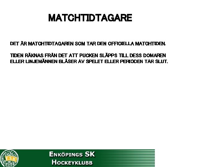MATCHTIDTAGARE DET ÄR MATCHTIDTAGAREN SOM TAR DEN OFFICIELLA MATCHTIDEN RÄKNAS FRÅN DET ATT PUCKEN