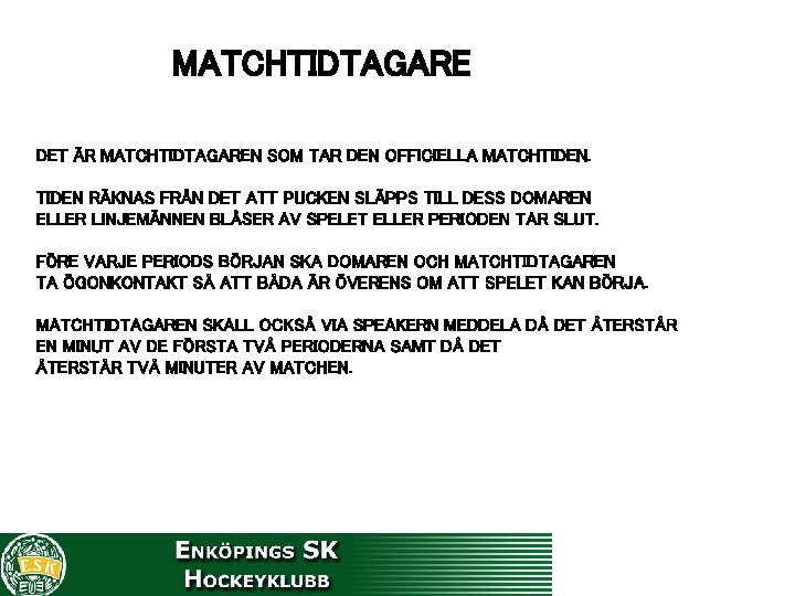 MATCHTIDTAGARE DET ÄR MATCHTIDTAGAREN SOM TAR DEN OFFICIELLA MATCHTIDEN RÄKNAS FRÅN DET ATT PUCKEN