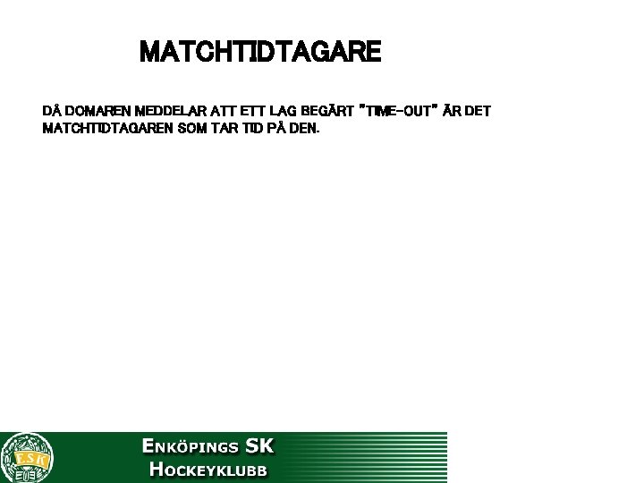 MATCHTIDTAGARE DÅ DOMAREN MEDDELAR ATT ETT LAG BEGÄRT ”TIME-OUT” ÄR DET MATCHTIDTAGAREN SOM TAR