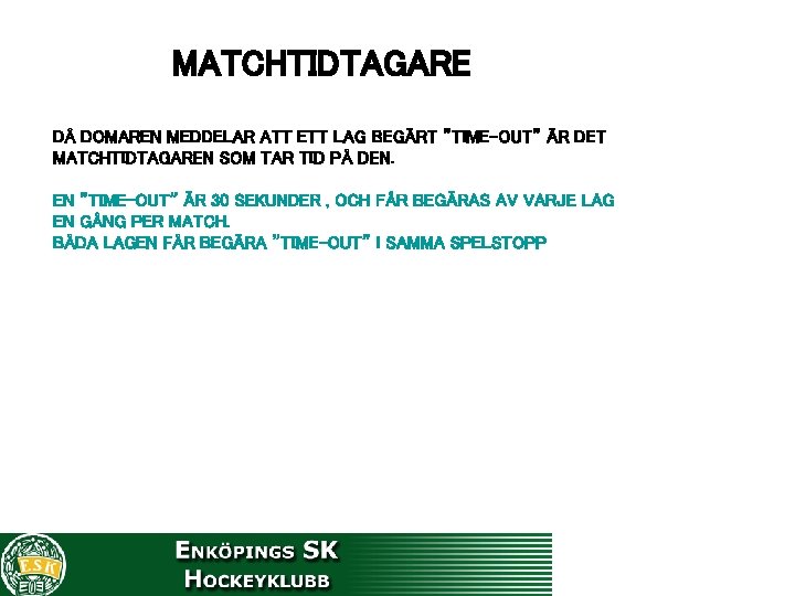 MATCHTIDTAGARE DÅ DOMAREN MEDDELAR ATT ETT LAG BEGÄRT ”TIME-OUT” ÄR DET MATCHTIDTAGAREN SOM TAR