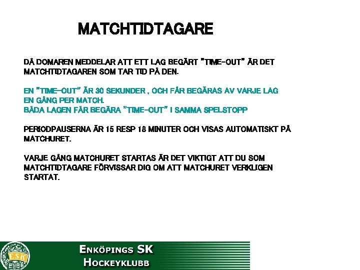 MATCHTIDTAGARE DÅ DOMAREN MEDDELAR ATT ETT LAG BEGÄRT ”TIME-OUT” ÄR DET MATCHTIDTAGAREN SOM TAR