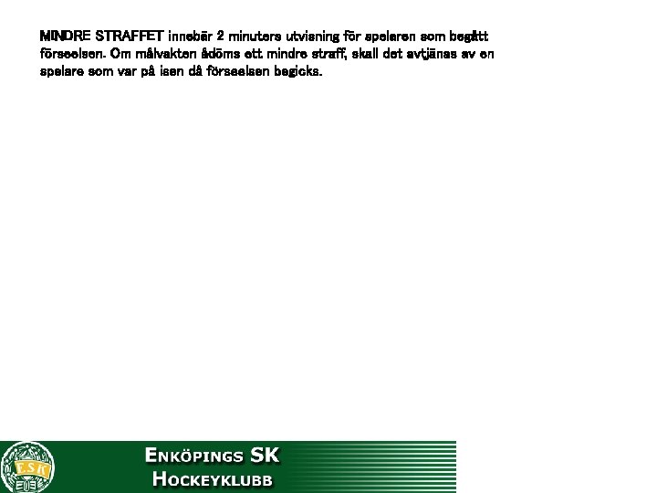 MINDRE STRAFFET innebär 2 minuters utvisning för spelaren som begått förseelsen. Om målvakten ådöms