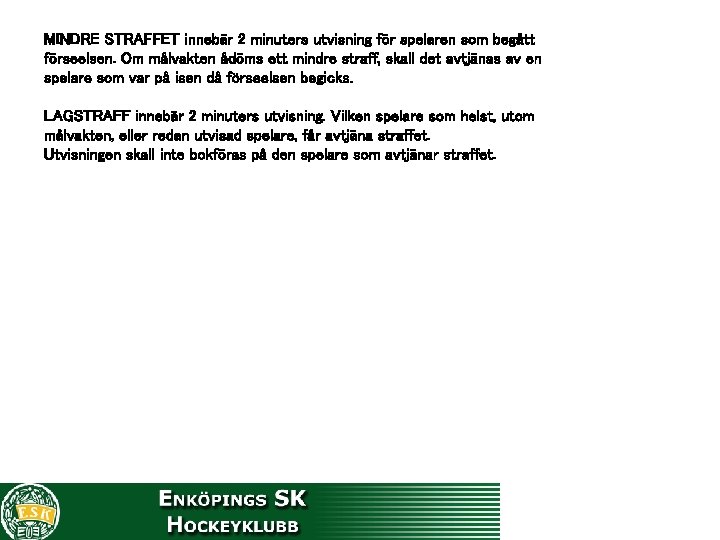 MINDRE STRAFFET innebär 2 minuters utvisning för spelaren som begått förseelsen. Om målvakten ådöms