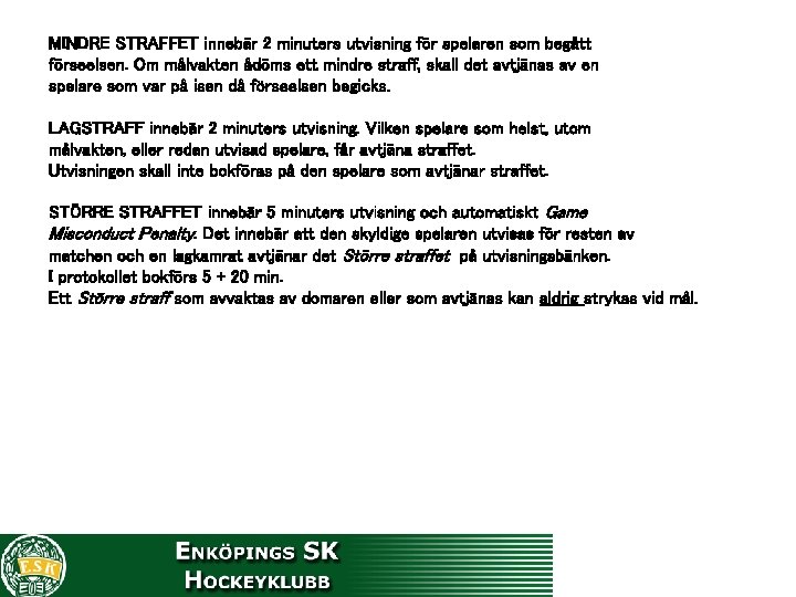 MINDRE STRAFFET innebär 2 minuters utvisning för spelaren som begått förseelsen. Om målvakten ådöms