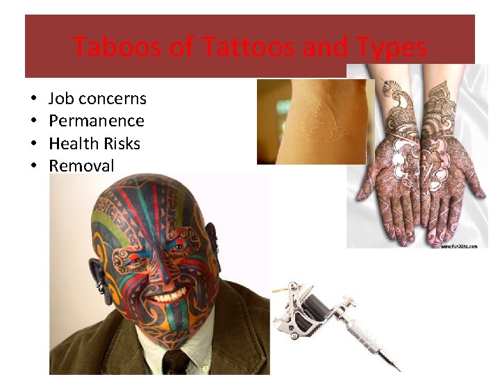 Taboos of Tattoos and Types • • Job concerns Permanence Health Risks Removal 