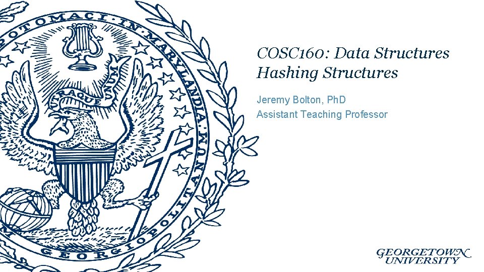 COSC 160: Data Structures Hashing Structures Jeremy Bolton, Ph. D Assistant Teaching Professor 