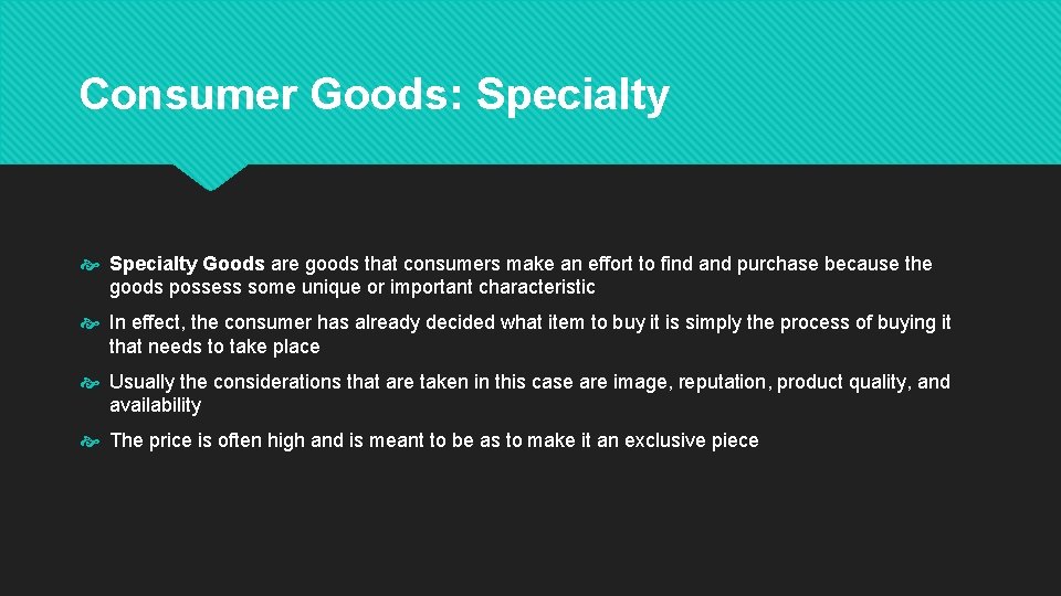 Consumer Goods: Specialty Goods are goods that consumers make an effort to find and