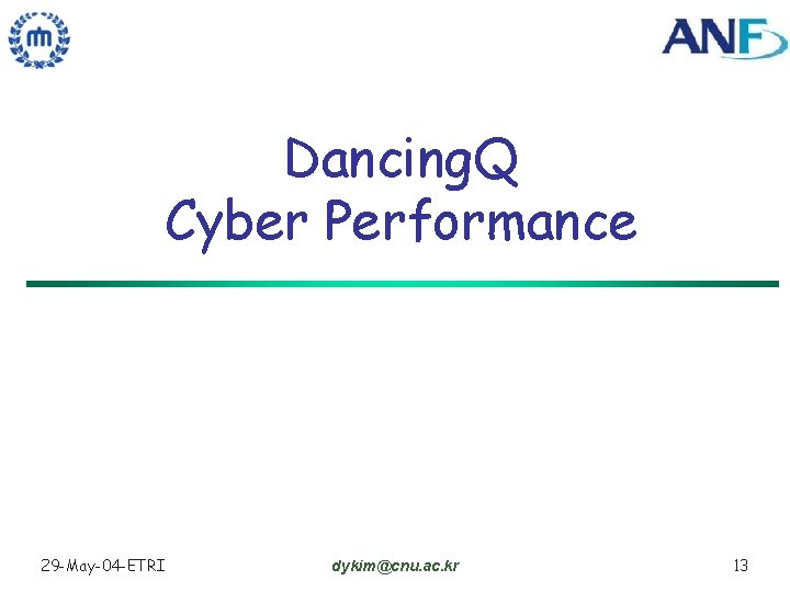 Dancing. Q Cyber Performance 29 -May-04 -ETRI dykim@cnu. ac. kr 13 