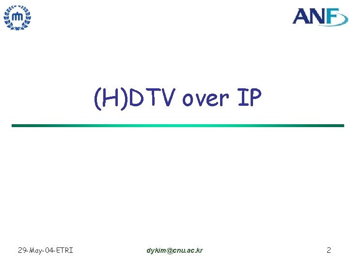 (H)DTV over IP 29 -May-04 -ETRI dykim@cnu. ac. kr 2 
