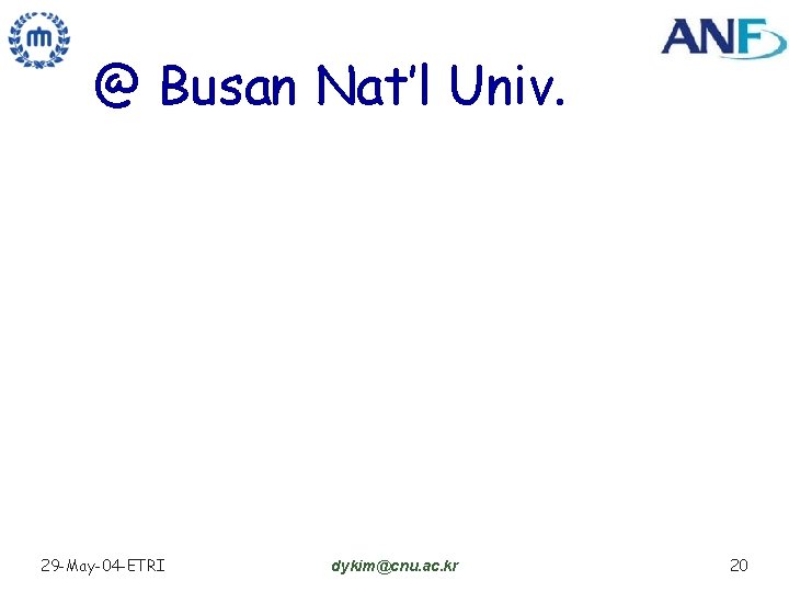 @ Busan Nat’l Univ. 29 -May-04 -ETRI dykim@cnu. ac. kr 20 