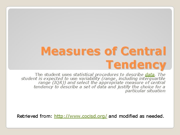 Measures of Central Tendency The student uses statistical procedures to describe data. The student