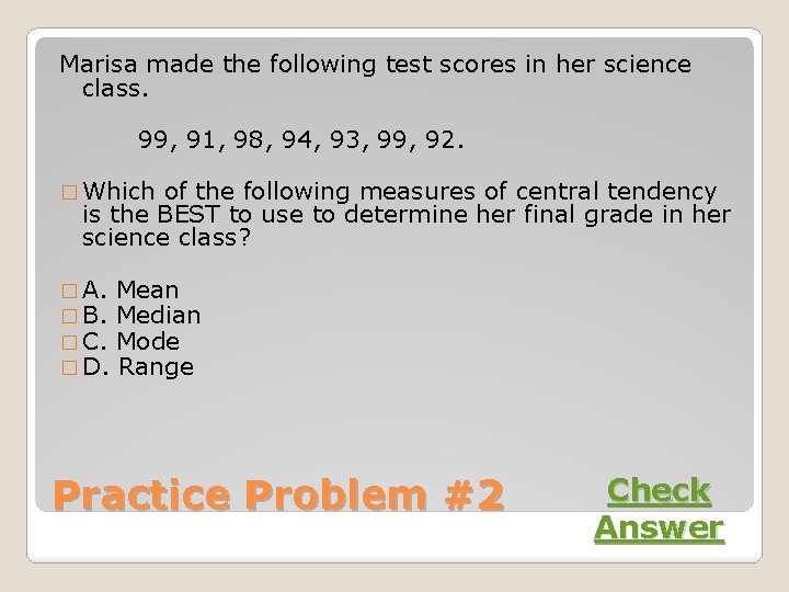 Marisa made the following test scores in her science class. 99, 91, 98, 94,