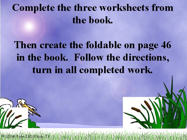 Complete three worksheets from the book. Then create the foldable on page 46 in