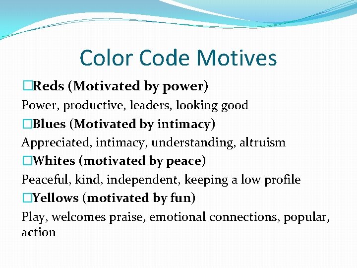 Color Code Motives �Reds (Motivated by power) Power, productive, leaders, looking good �Blues (Motivated