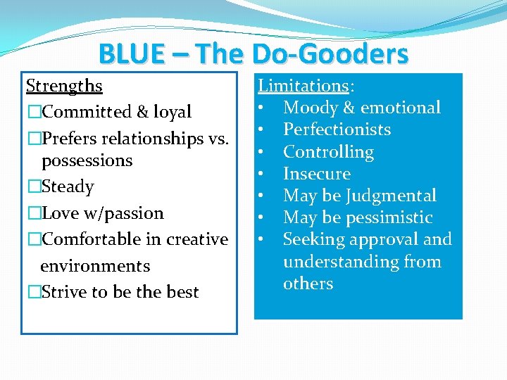 BLUE – The Do-Gooders Strengths �Committed & loyal �Prefers relationships vs. possessions �Steady �Love