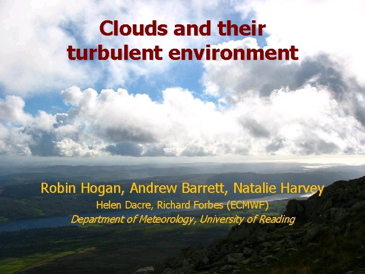 Clouds and their turbulent environment Robin Hogan, Andrew Barrett, Natalie Harvey Helen Dacre, Richard