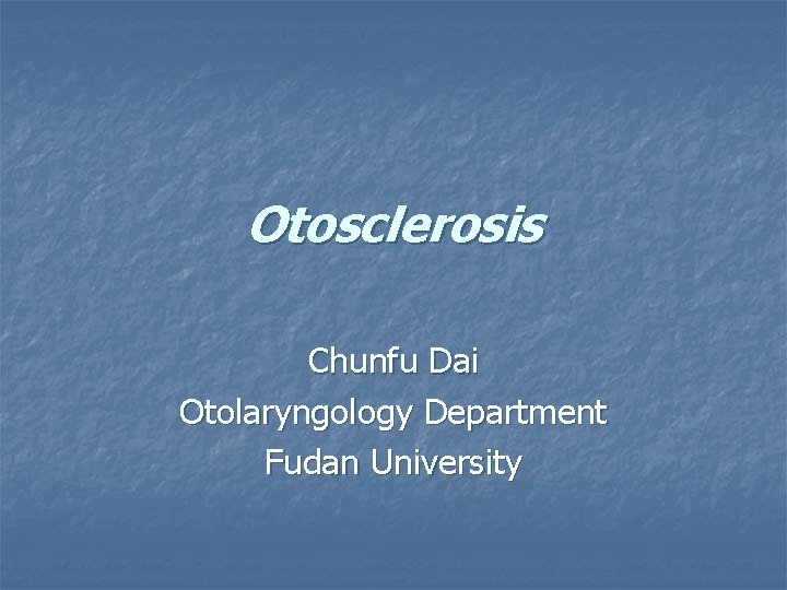 Otosclerosis Chunfu Dai Otolaryngology Department Fudan University 
