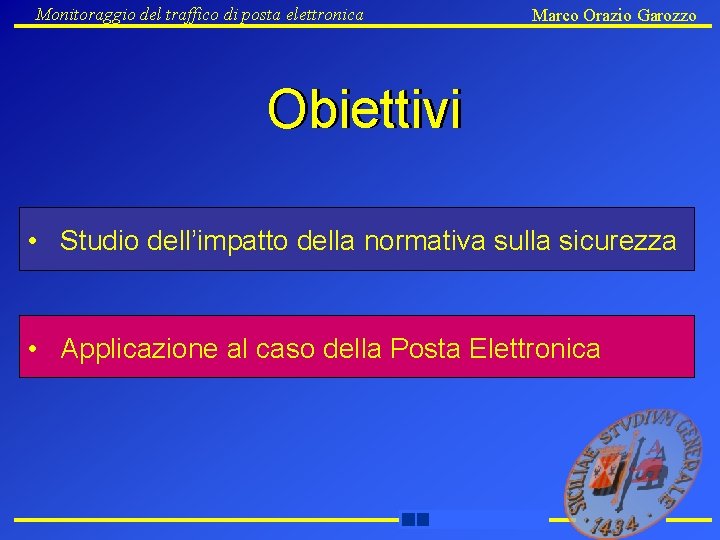 Monitoraggio del traffico di posta elettronica Marco Orazio Garozzo Obiettivi • Studio dell’impatto della