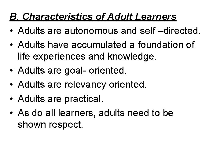 B. Characteristics of Adult Learners • Adults are autonomous and self –directed. • Adults