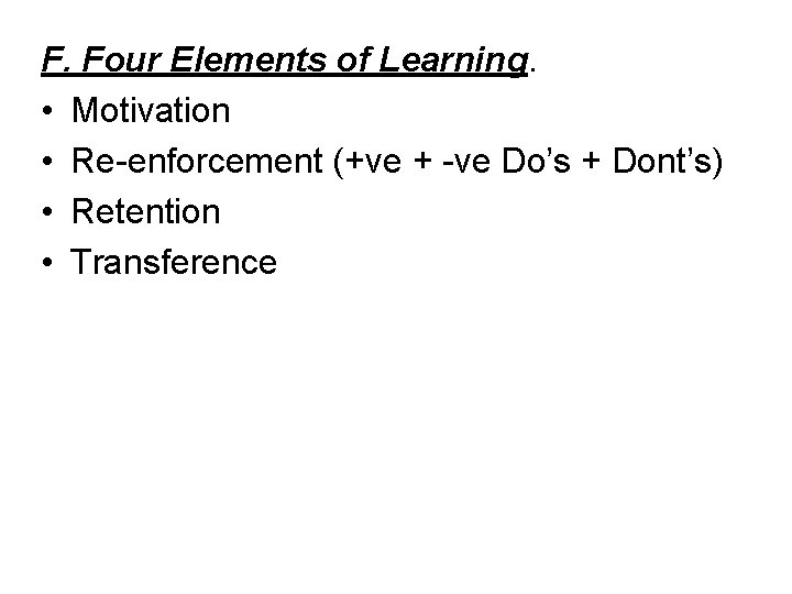 F. Four Elements of Learning. • Motivation • Re-enforcement (+ve + -ve Do’s +