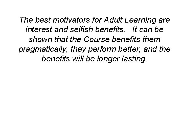 The best motivators for Adult Learning are interest and selfish benefits. It can be