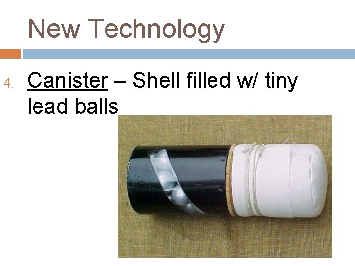New Technology 4. Canister – Shell filled w/ tiny lead balls 