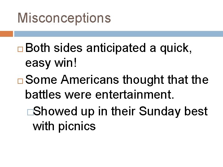 Misconceptions Both sides anticipated a quick, easy win! Some Americans thought that the battles