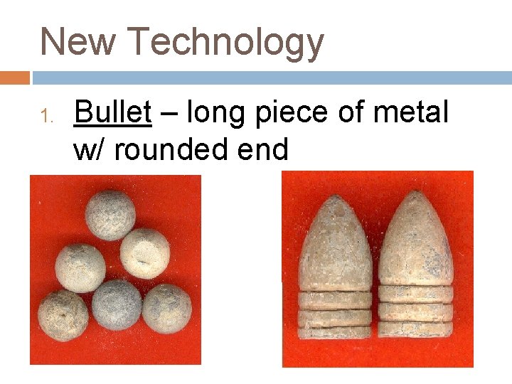 New Technology 1. Bullet – long piece of metal w/ rounded end 