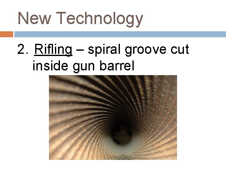 New Technology 2. Rifling – spiral groove cut inside gun barrel 