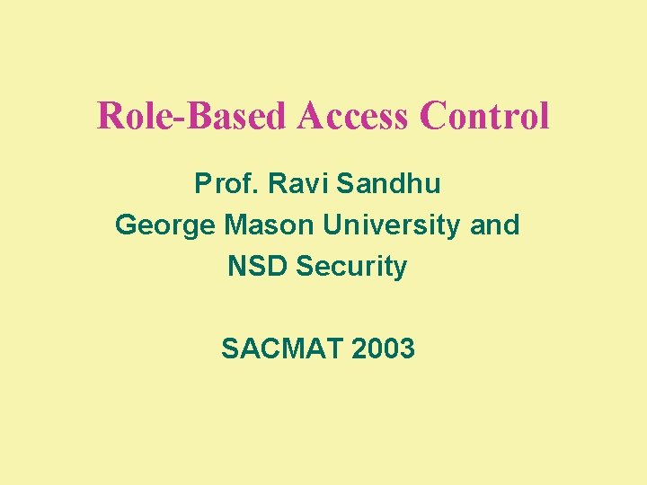 Role-Based Access Control Prof. Ravi Sandhu George Mason University and NSD Security SACMAT 2003
