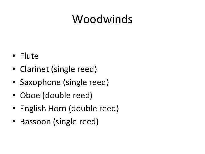 Woodwinds • • • Flute Clarinet (single reed) Saxophone (single reed) Oboe (double reed)