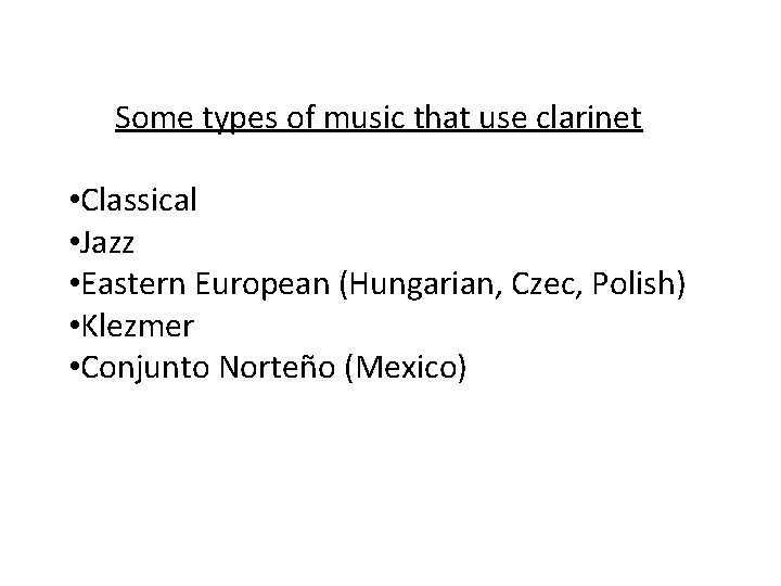 Some types of music that use clarinet • Classical • Jazz • Eastern European Some types of music that use clarinet • Classical • Jazz • Eastern European