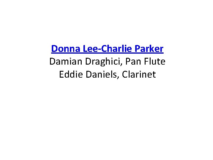 Donna Lee-Charlie Parker Damian Draghici, Pan Flute Eddie Daniels, Clarinet 