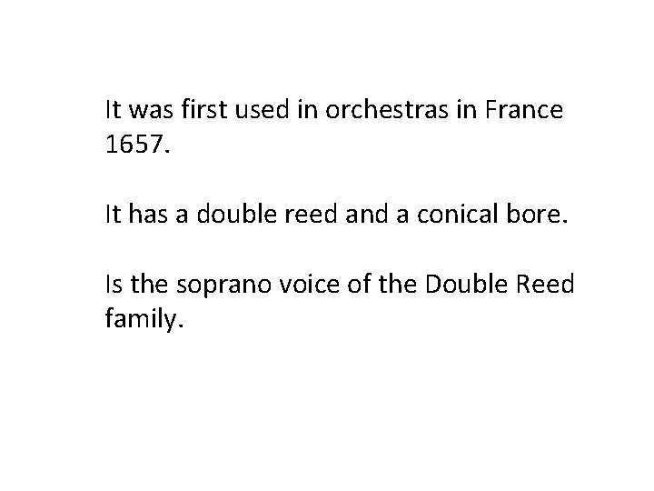 It was first used in orchestras in France 1657. It has a double reed