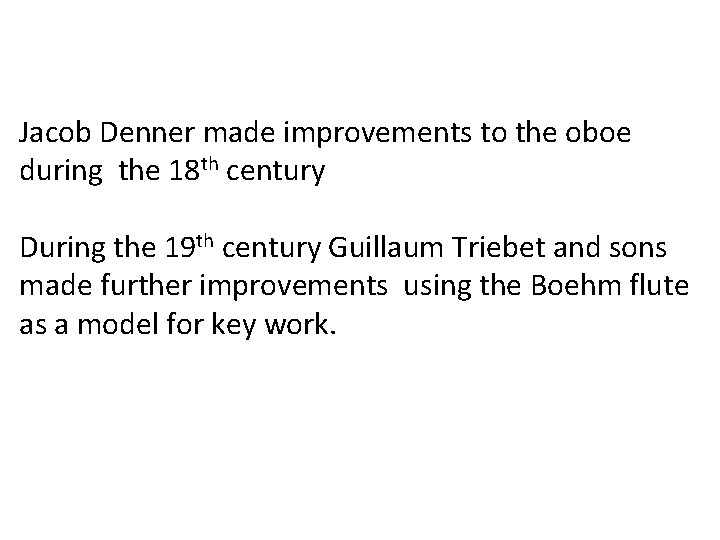 Jacob Denner made improvements to the oboe during the 18 th century During the