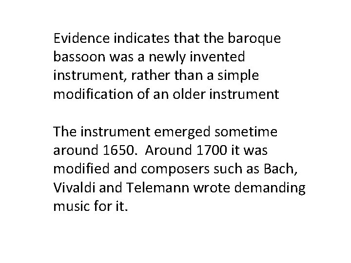 Evidence indicates that the baroque bassoon was a newly invented instrument, rather than a