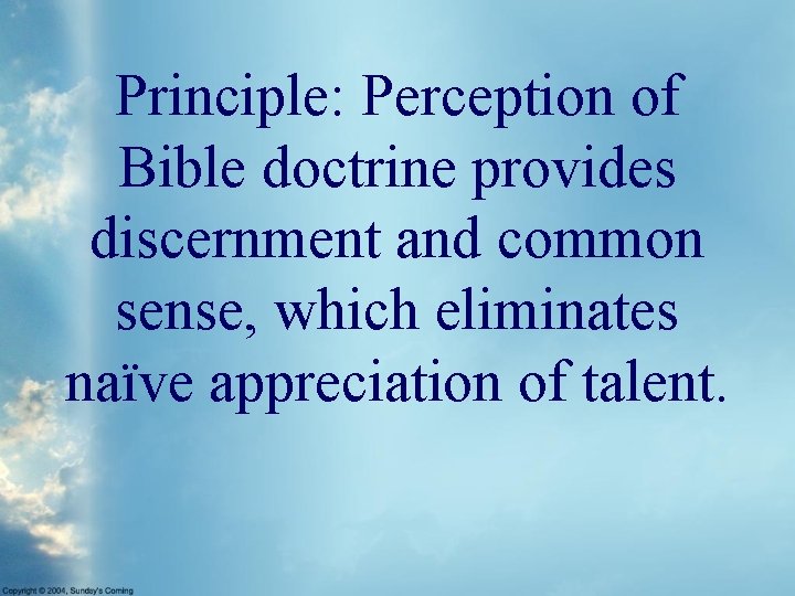 Principle: Perception of Bible doctrine provides discernment and common sense, which eliminates naïve appreciation