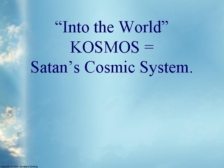 “Into the World” KOSMOS = Satan’s Cosmic System. 