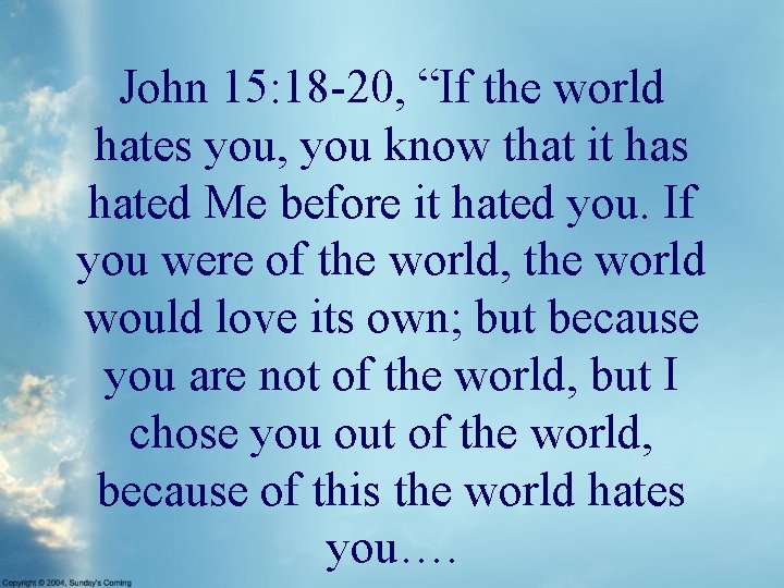 John 15: 18 -20, “If the world hates you, you know that it has