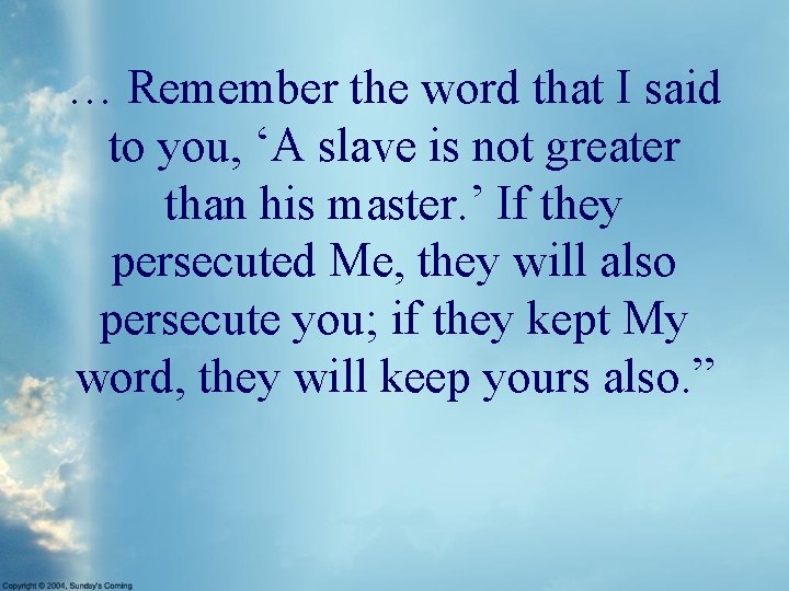 … Remember the word that I said to you, ‘A slave is not greater