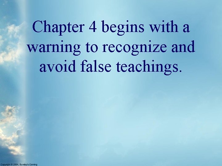 Chapter 4 begins with a warning to recognize and avoid false teachings. 