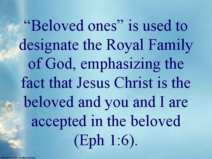 “Beloved ones” is used to designate the Royal Family of God, emphasizing the fact