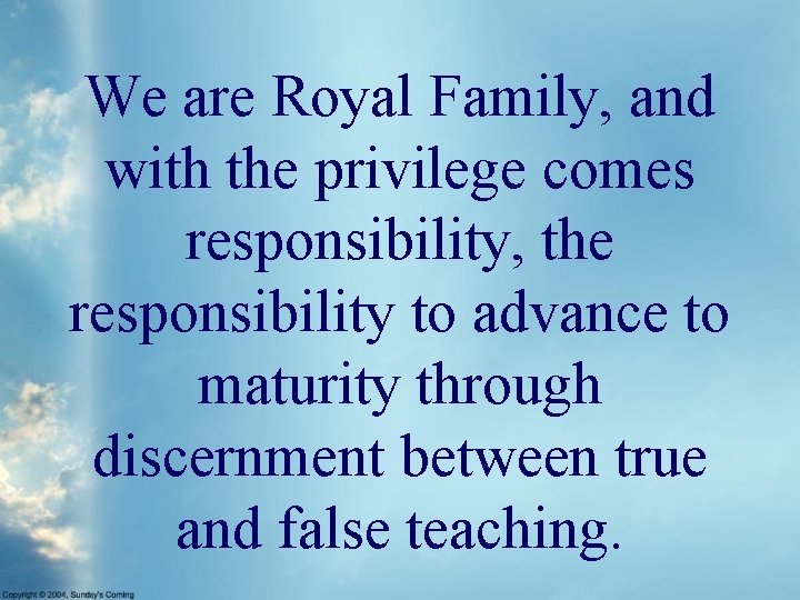 We are Royal Family, and with the privilege comes responsibility, the responsibility to advance