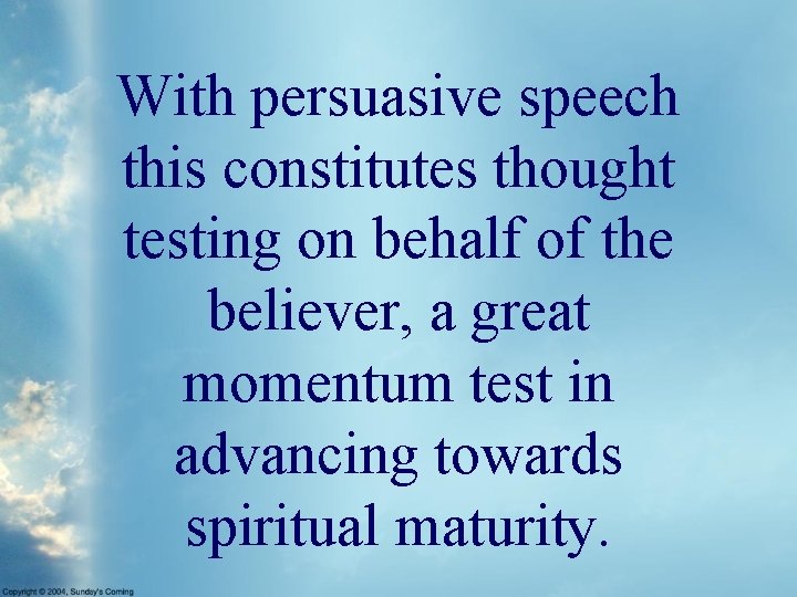 With persuasive speech this constitutes thought testing on behalf of the believer, a great