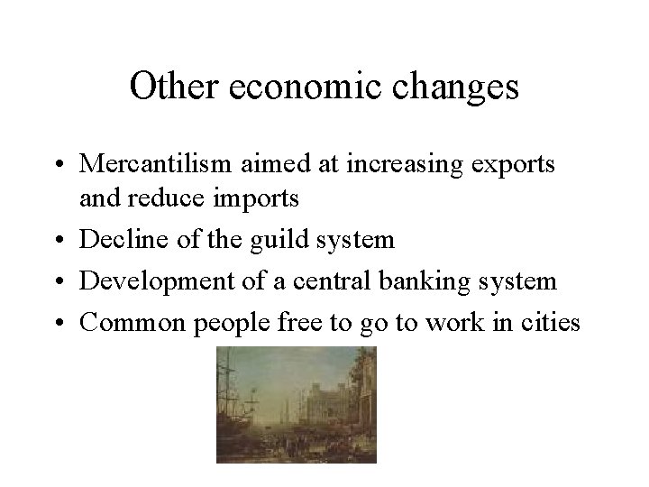 Other economic changes • Mercantilism aimed at increasing exports and reduce imports • Decline