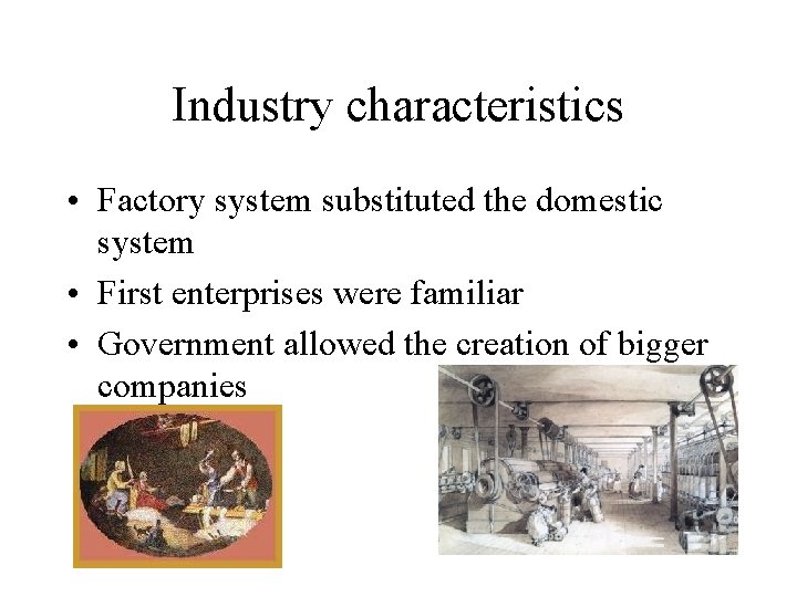 Industry characteristics • Factory system substituted the domestic system • First enterprises were familiar