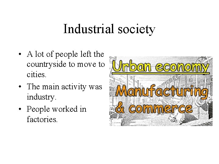 Industrial society • A lot of people left the countryside to move to cities.